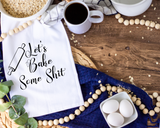 Let's Bake Some Shit Tea Towel
