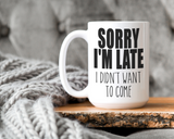 Sorry I'm late I didn't want to come Coffee Mug