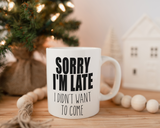 Sorry I'm late I didn't want to come Coffee Mug