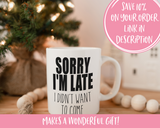 Sorry I'm late I didn't want to come Coffee Mug