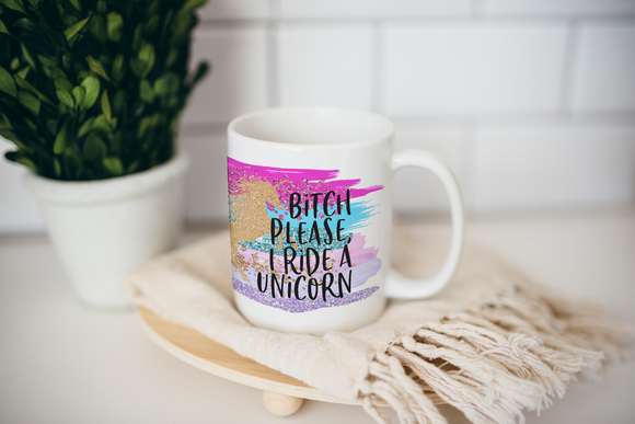 Bitch Please I ride a Unicorn Mug