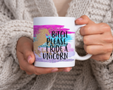 Bitch Please I ride a Unicorn Mug
