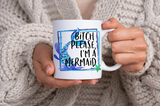 Bitch Please I'm a Mermaid Mug