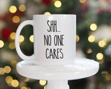 Shh no one cares Coffee Mug